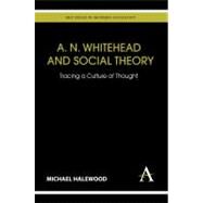 A. N. Whitehead and Social Theory : Tracing a Culture of Thought by Halewood, Michael, 9780857287960
