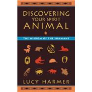 Discovering Your Spirit Animal The Wisdom of the Shamans by Harmer, Lucy; Waller, Pip, 9781556437960