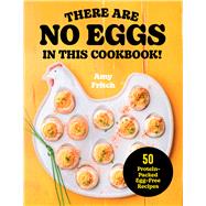 There Are No Eggs in This Cookbook! 50 Protein-Packed Egg-Free Recipes by Fritch, Amy, 9781577157960