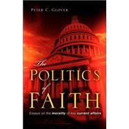 The Politics Of Faith by Glover, Peter C., 9781594677960