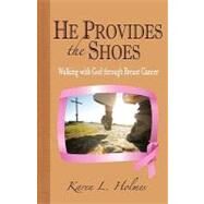 He Provides the Shoes: Walking with God Through Breast Cancer by Holmes, Karen L., 9781606477960