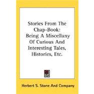 Stories From The Chap-Book: Being a Miscellany of Curious and Interesting Tales, Histories, Etc. by Herbert S Stone & Co, 9780548467961