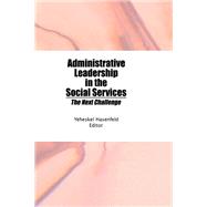 Administrative Leadership in the Social Services: The Next Challenge by Hasenfeld; Yeheskel, 9780866567961