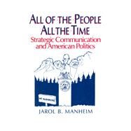 All of the People, All of the Time: Strategic Communication and American Politics: Strategic Communication and American Politics by Manheim,Jarol B., 9780873327961