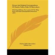 Private and Original Correspondence of Charles Talbot, Duke of Shrewsbury: With King William, the Leaders of the Whig Party, and Other Distinguished Statesmen by Shrewsbury, Charles Talbot; Coxe, William, 9781104367961