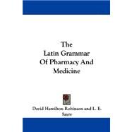The Latin Grammar of Pharmacy and Medicine by Robinson, David Hamilton; Sayre, L. E. (CON), 9781432507961