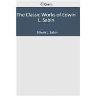 The Classic Works of Edwin L. Sabin by Sabin, Edwin L., 9781501047961