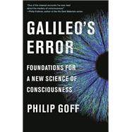 Galileo's Error Foundations for a New Science of Consciousness by Goff, Philip, 9781524747961