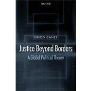 Justice beyond Borders A Global Political Theory by Caney, Simon, 9780199297962