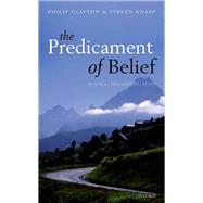 The Predicament of Belief Science, Philosophy, and Faith by Clayton, Philip; Knapp, Steven, 9780199677962