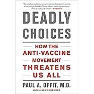 Deadly Choices: How the Anti-Vaccine Movement Threatens Us All by Offit, Paul A, 9780465057962