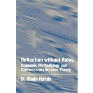 Reflection without Rules: Economic Methodology and Contemporary Science Theory by D. Wade Hands, 9780521797962
