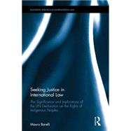 Seeking Justice in International Law: The Significance and Implications of the UN Declaration on the Rights of Indigenous Peoples by Barelli; Mauro, 9781138017962