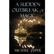 A Sudden Outbreak of Magic by Jasper, Michael, 9781463737962