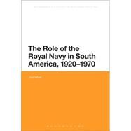 The Role of the Royal Navy in South America, 1920-1970 by Wise, Jon, 9781474247962