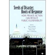 Seeds of Disaster, Roots of Response: How Private Action Can Reduce Public Vulnerability by Edited by Philip E. Auerswald , Lewis M. Branscomb , Todd M. La Porte , Erwann O. Michel-Kerjan, 9780521857963