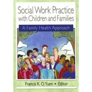 Social Work Practice With Children And Families by Yuen; Francis K.O., 9780789017963