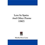 Love in Spain : And Other Poems (1867) by Lowe, Martha Perry, 9781104277963