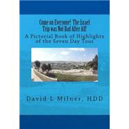 Come on Everyone! the Israel Trip Was Not Bad After All! by Milner, David L., 9781494277963