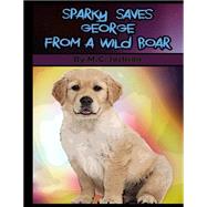 Sparky Saves George from a Wild Boar by Jackson, M. C; Hart, L. J., 9781505227963