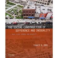 The Social Construction of Difference and Inequality Race, Class, Gender, and Sexuality by Ore, Tracy E., 9780190647964