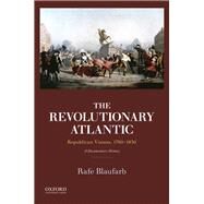 The Revolutionary Atlantic Republican Visions, 1760-1830: A Documentary History by Blaufarb, Rafe, 9780199897964