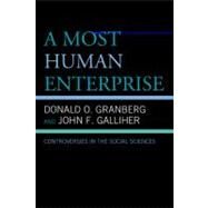 A Most Human Enterprise Controversies in the Social Sciences by Granberg, Donald O.; Galliher, John, 9780739127964