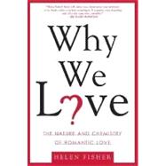 Why We Love The Nature and Chemistry of Romantic Love by Fisher, Helen, 9780805077964