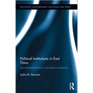 Political Institutions in East Timor: Semi-Presidentialism and Democratisation by Beuman; Lydia M., 9781138097964