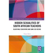 Hidden Sexualities of South African Teachers: Black Male Educators and Same-sex Desire by Msibi; Thabo, 9781138857964