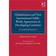 Globalization and New International Public Works Agreements in Developing Countries: An Analytical Perspective by Ismail,Mohamed A.M., 9781409427964