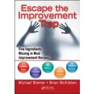 Escaping the Performance Improvement Trap : Seven Ingredients Missing in Most Improvement Recipes by Mckibben; Brian, 9781439817964