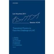 Theoretical Physics to Face the Challenge of LHC Lecture Notes of the Les Houches Summer School: Volume 97, August 2011 by Baulieu, Laurent; Benakli, Karim; Douglas, Michael R.; Mansoulie, Bruno; Rabinovici, Eliezer; Cugliandolo, Leticia F., 9780198727965