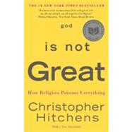God Is Not Great How Religion Poisons Everything by Hitchens, Christopher, 9780446697965
