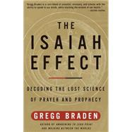 The Isaiah Effect Decoding the Lost Science of Prayer and Prophecy by BRADEN, GREGG, 9780609807965