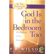 God Is in the Bedroom Too : The Pleasures of True Intimacy by Wilson, P. B., 9780736907965
