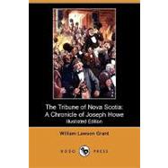 The Tribune of Nova Scotia: A Chronicle of Joseph Howe by Grant, William Lawson; Wrong, George M.; Langton, H. H., 9781409967965