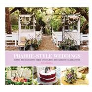 Prairie Style Weddings Rustic and Romantic Farm, Woodland, and Garden Celebrations by O'Neill, Fifi, 9781452127965