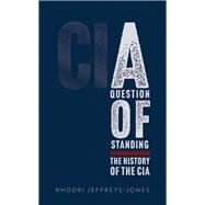 A Question of Standing The History of the CIA by Jeffreys-Jones, Rhodri, 9780192847966