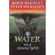 Water : Tales of Elemental Spirits by McKinley, Robin; Dickinson, Peter, 9780399237966