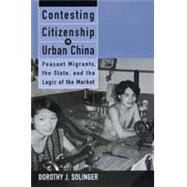Contesting Citizenship in Urban China by Solinger, Dorothy J., 9780520217966