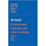 Arnold: 'Culture and Anarchy' and Other Writings by Matthew Arnold , Edited by Stefan Collini, 9780521377966