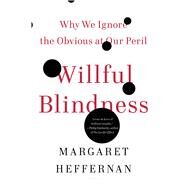 Willful Blindness Why We Ignore the Obvious at Our Peril by Heffernan, Margaret, 9780802777966