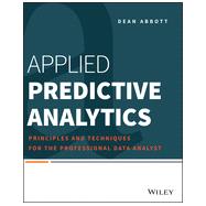 Applied Predictive Analytics Principles and Techniques for the Professional Data Analyst by Abbott, Dean, 9781118727966