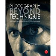 Photography Beyond Technique: Essays from F295 on the Informed Use of Alternative and Historical Photographic Processes by Persinger,Tom, 9781138457966