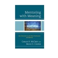 Mentoring with Meaning How Educators Can Be More Professional and Effective by McCray, Carlos R.; Cooper, Bruce S.,, 9781475817966