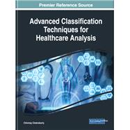 Advanced Classification Techniques for Healthcare Analysis by Chakraborty, Chinmay, 9781522577966