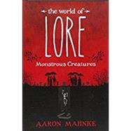 The World of Lore: Monstrous Creatures by MAHNKE, AARON, 9781524797966