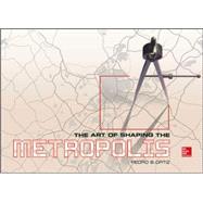 The Art of Shaping the Metropolis by Ortiz, Pedro, 9780071817967