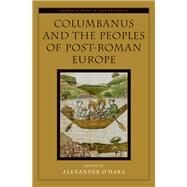 Columbanus and the Peoples of Post-Roman Europe by O'Hara, Alexander, 9780190857967